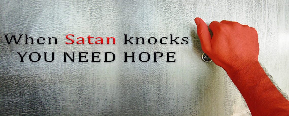 WHEN SATAN KNOCKS – YOU NEED HOPE