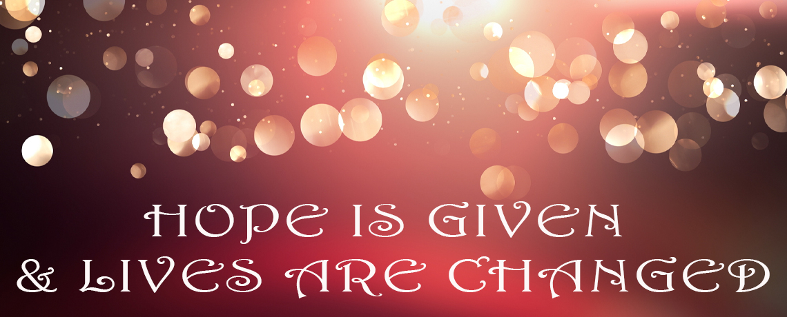 HOPE IS GIVEN & LIVES ARE CHANGED