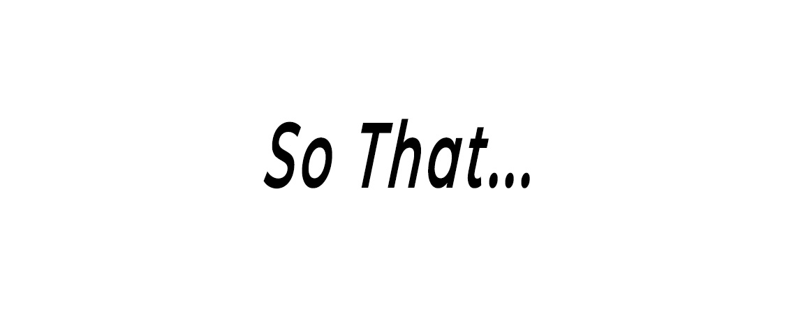 SO THAT…